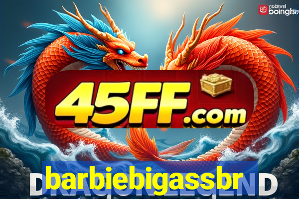 barbiebigassbr